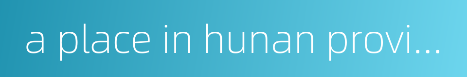 a place in hunan province的同义词