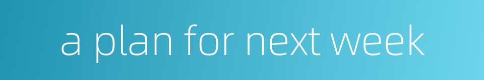 a plan for next week的同义词