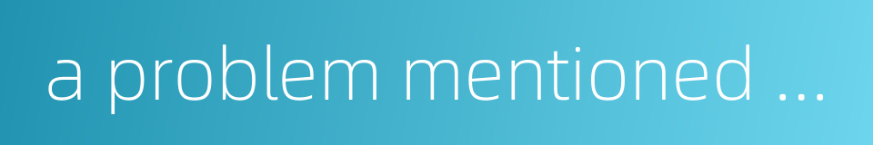 a problem mentioned above的同义词