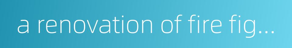 a renovation of fire fighting的同义词