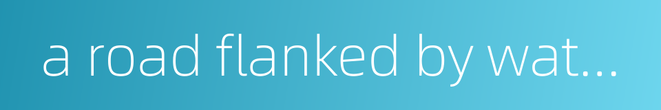 a road flanked by water or streams的同义词