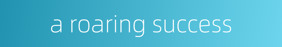 a roaring success的同义词