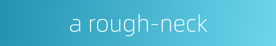 a rough-neck的同义词