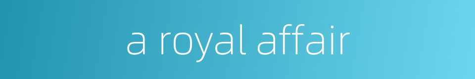 a royal affair的同义词