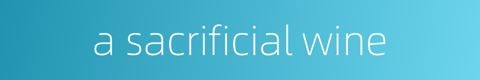 a sacrificial wine的同义词