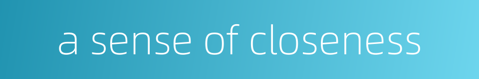 a sense of closeness的同义词
