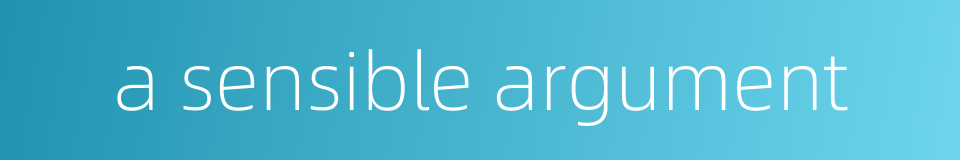 a sensible argument的同义词