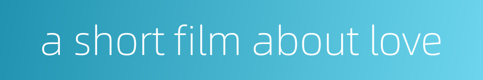 a short film about love的同义词