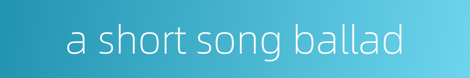 a short song ballad的同义词
