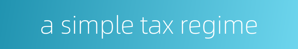 a simple tax regime的同义词