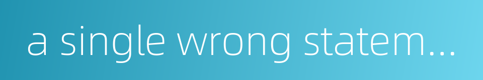 a single wrong statement may bring disaster to the nation的同义词