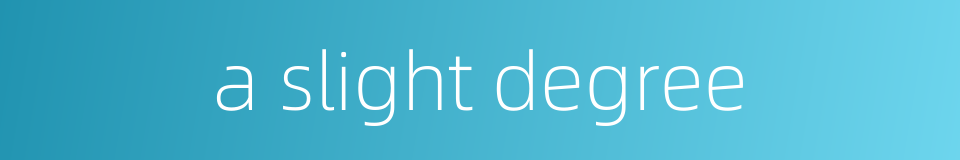 a slight degree的同义词