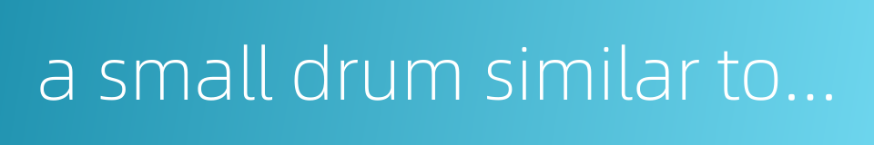 a small drum similar to the tambourine的同义词