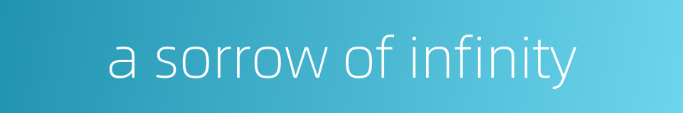 a sorrow of infinity的同义词