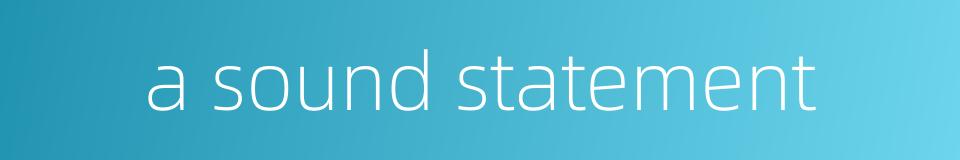 a sound statement的同义词