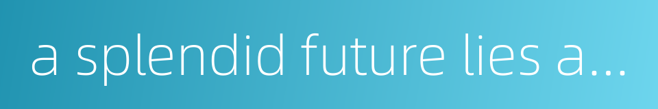 a splendid future lies ahead的同义词