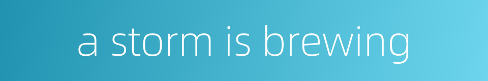 a storm is brewing的同义词