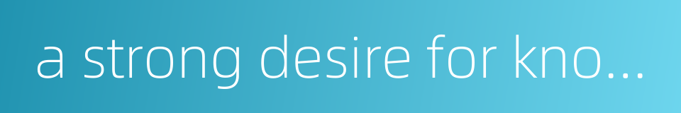 a strong desire for knowledge的同义词