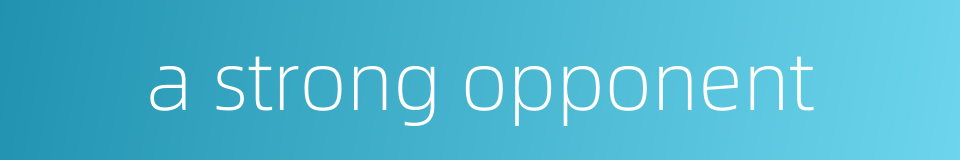 a strong opponent的同义词