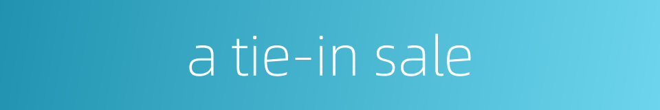 a tie-in sale的同义词