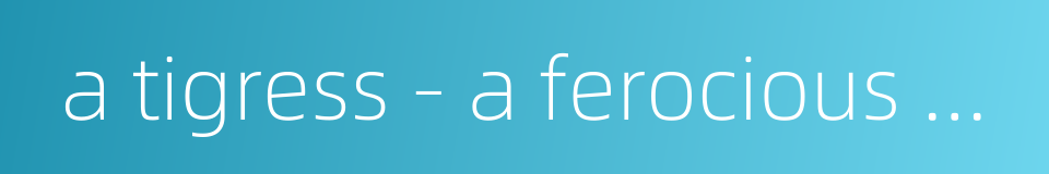 a tigress - a ferocious woman的同义词