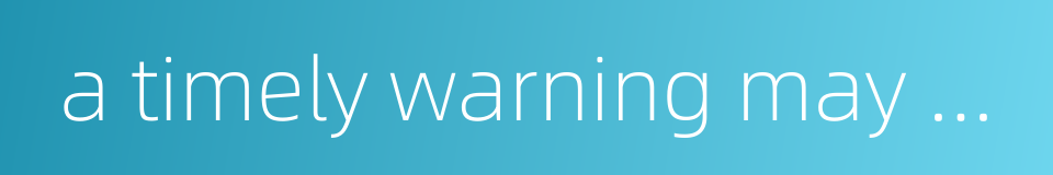 a timely warning may avert a national crisis的同义词