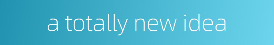 a totally new idea的同义词