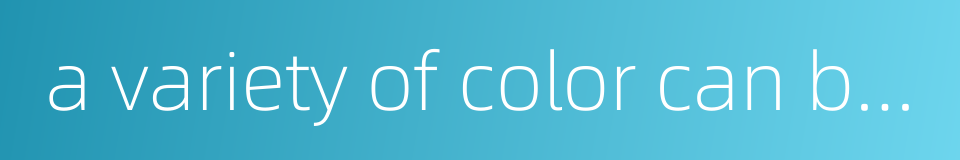 a variety of color can be chosen的同义词