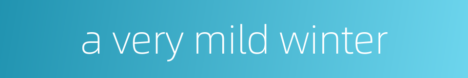 a very mild winter的同义词