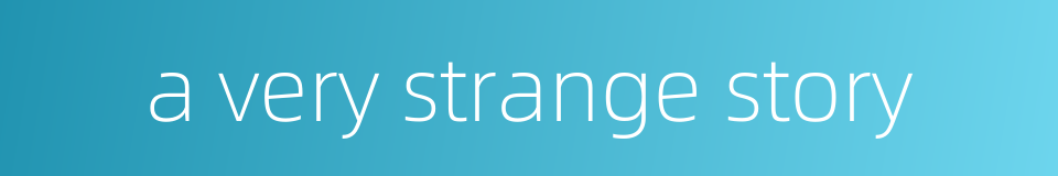 a very strange story的同义词