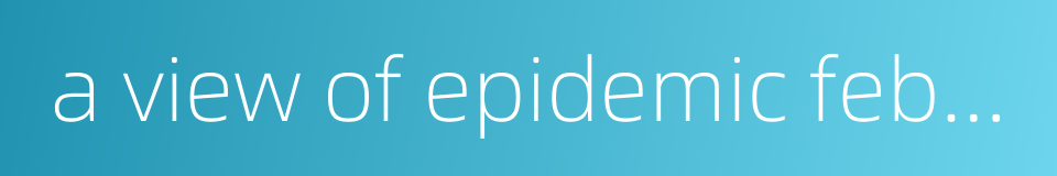 a view of epidemic febrile diseases的同义词