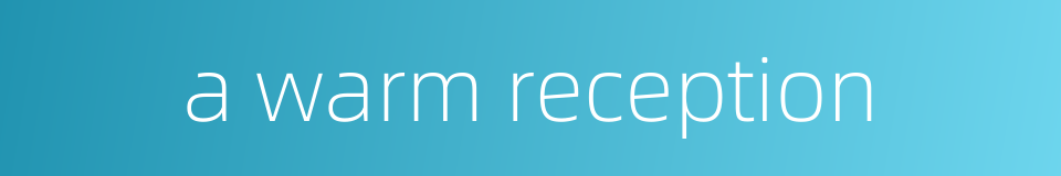 a warm reception的同义词