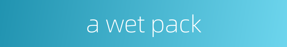 a wet pack的同义词