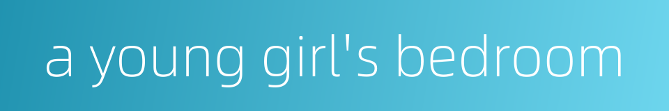 a young girl's bedroom的同义词