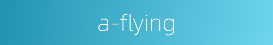 a-flying的同义词