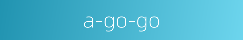 a-go-go的同义词