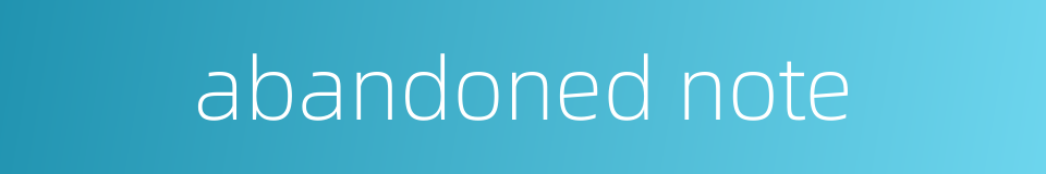 abandoned note的同义词