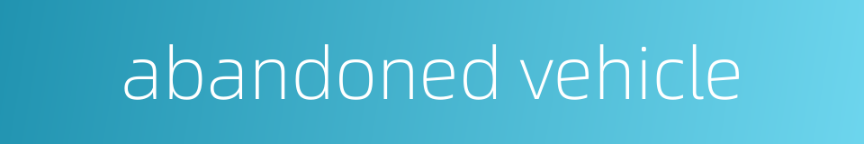 abandoned vehicle的同义词