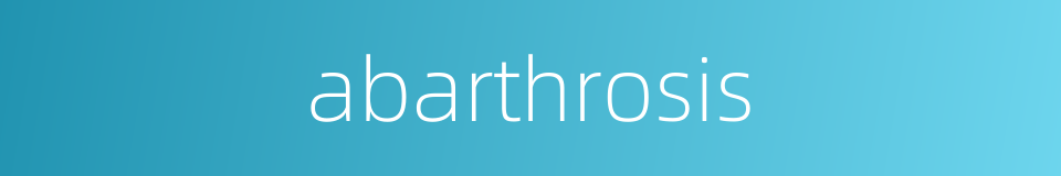 abarthrosis的同义词