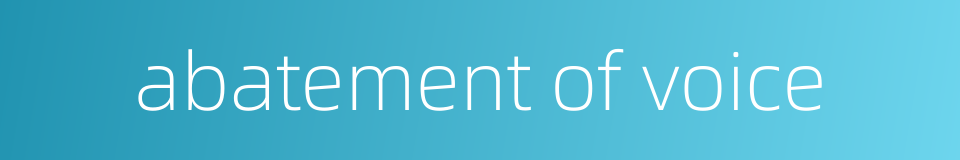 abatement of voice的同义词