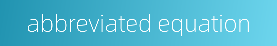 abbreviated equation的同义词