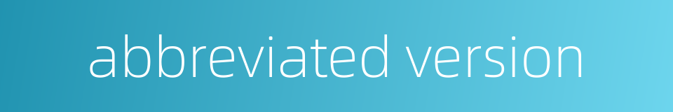 abbreviated version的同义词