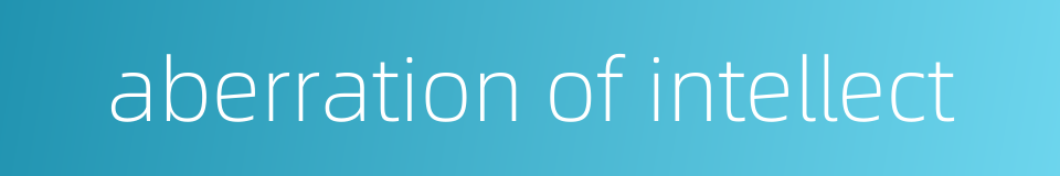 aberration of intellect的同义词