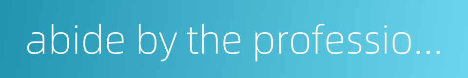 abide by the professional ethics的同义词