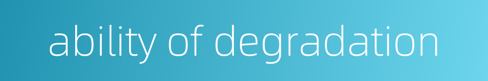 ability of degradation的同义词