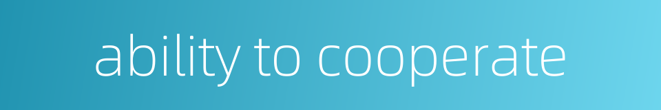 ability to cooperate的同义词