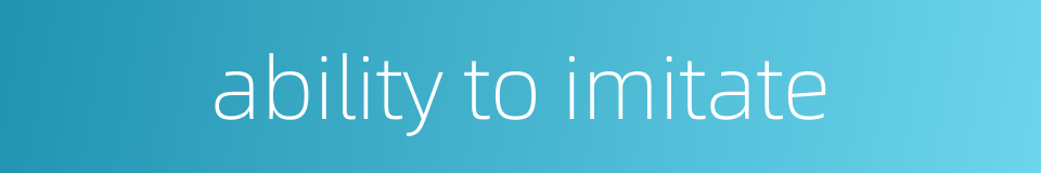 ability to imitate的同义词