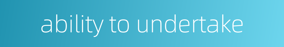 ability to undertake的同义词