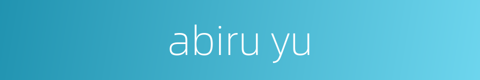 abiru yu的同义词