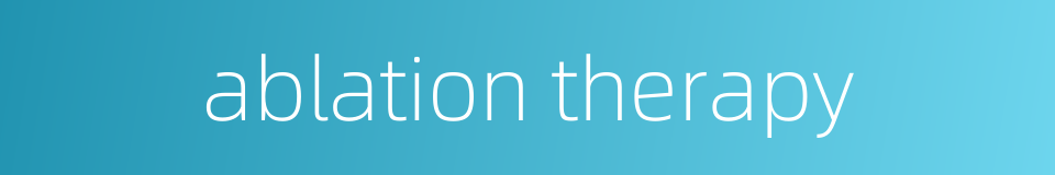 ablation therapy的同义词